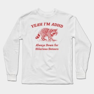 Yeah I'm ADHD, Raccoon T Shirt, Weird T Shirt, Meme T Shirt, Trash Panda T Shirt, Unisex Long Sleeve T-Shirt